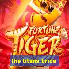 the titans bride